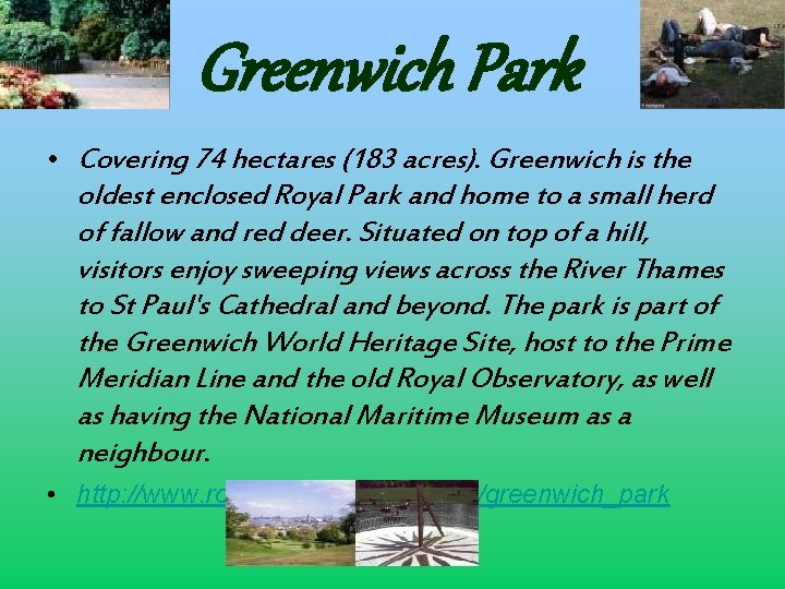 Greenwich Park • Covering 74 hectares (183 acres). Greenwich is the oldest enclosed Royal