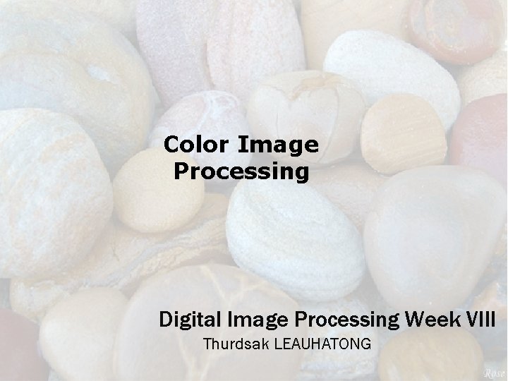 Color Image Processing Digital Image Processing Week VIII Thurdsak LEAUHATONG 