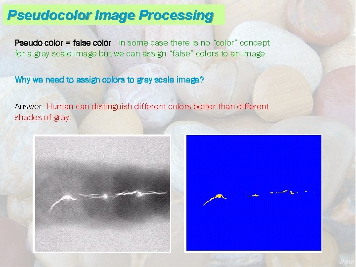 Pseudocolor Image Processing Pseudo color = false color : In some case there is