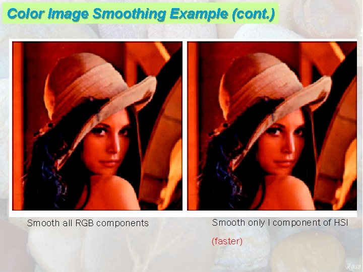 Color Image Smoothing Example (cont. ) Smooth all RGB components Smooth only I component