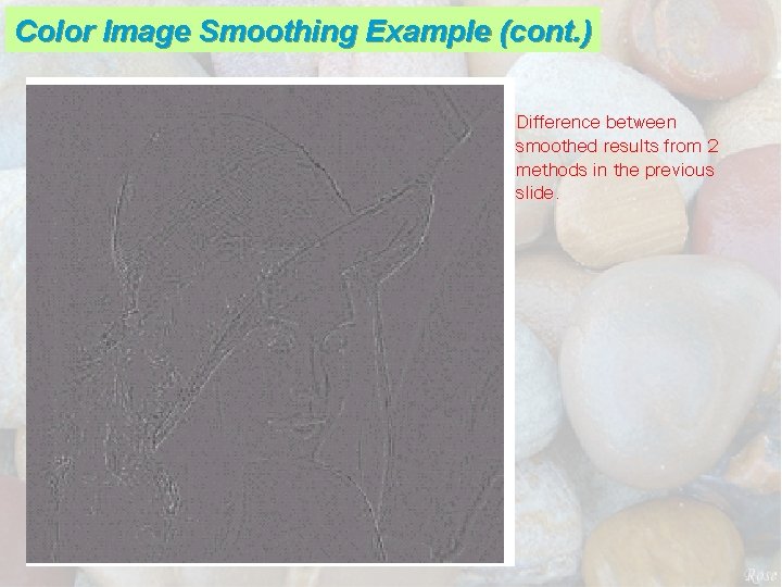 Color Image Smoothing Example (cont. ) Difference between smoothed results from 2 methods in