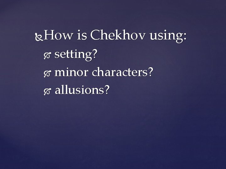 How is Chekhov using: setting? minor characters? allusions? 