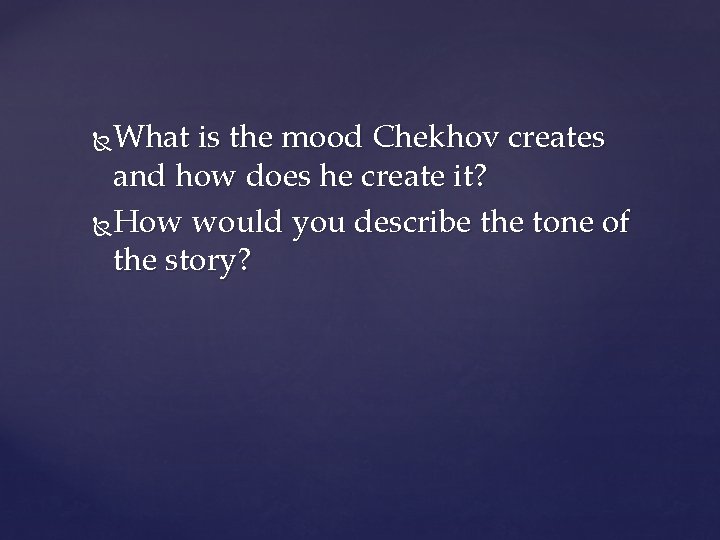 What is the mood Chekhov creates and how does he create it? How would