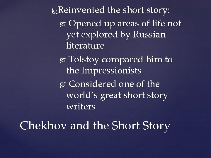 Reinvented the short story: Opened up areas of life not yet explored by Russian