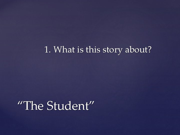 1. What is this story about? “The Student” 