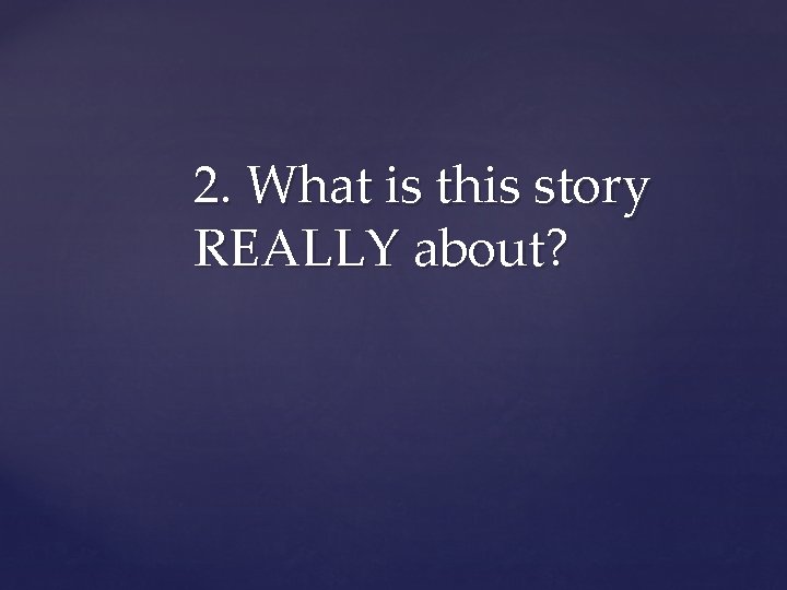 2. What is this story REALLY about? 