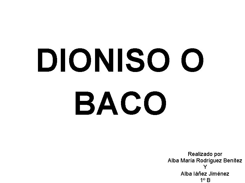 DIONISO O BACO Realizado por Alba María Rodríguez Benítez Y Alba Iáñez Jiménez 1º