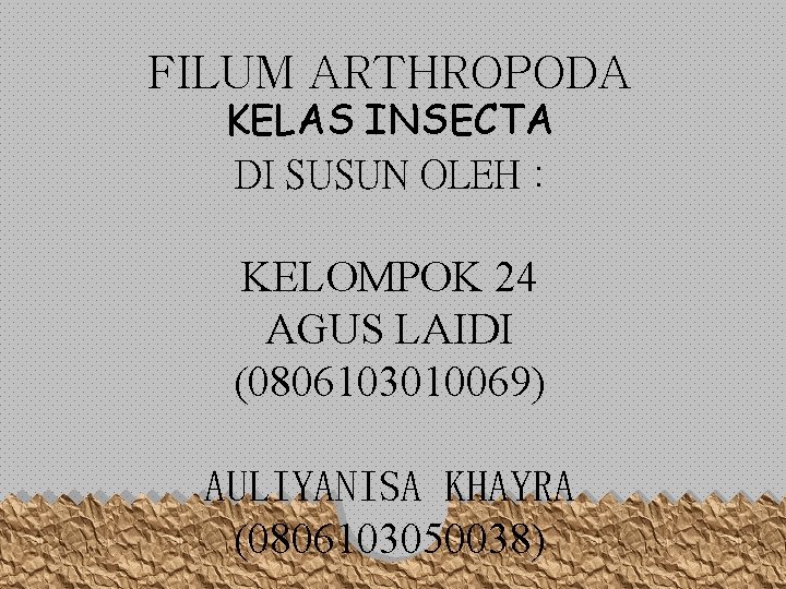FILUM ARTHROPODA KELAS INSECTA DI SUSUN OLEH : KELOMPOK 24 AGUS LAIDI (0806103010069) AULIYANISA FILUM ARTHROPODA KELAS INSECTA DI SUSUN OLEH : KELOMPOK 24 AGUS LAIDI (0806103010069) AULIYANISA
