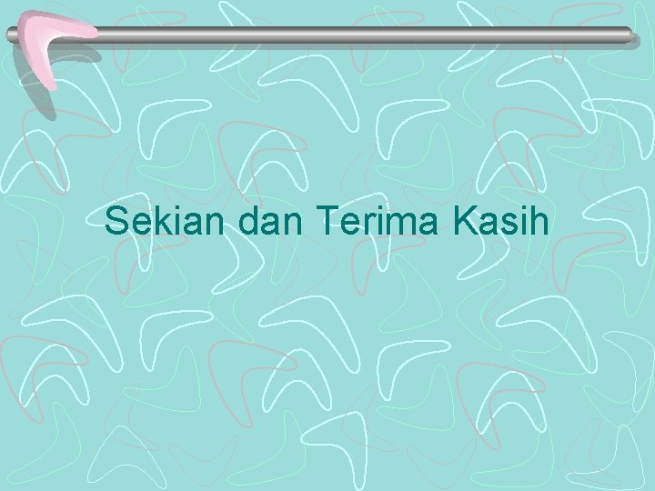 Sekian dan Terima Kasih Sekian dan Terima Kasih