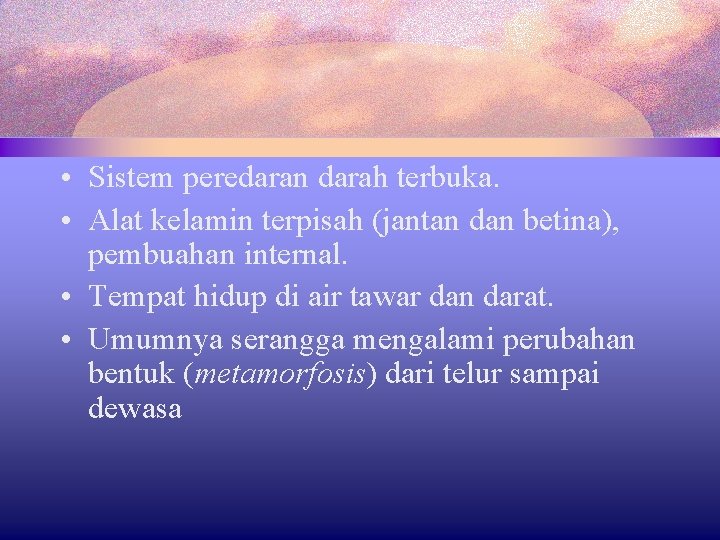 • Sistem peredaran darah terbuka. • Alat kelamin terpisah (jantan dan betina), pembuahan • Sistem peredaran darah terbuka. • Alat kelamin terpisah (jantan dan betina), pembuahan