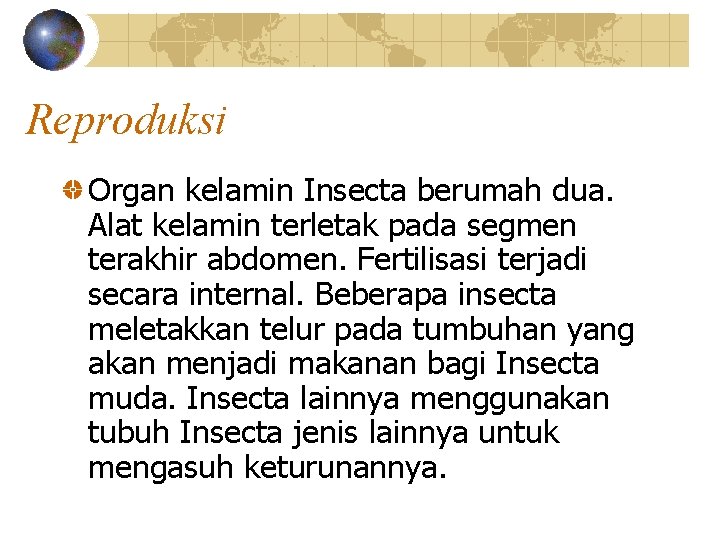 Reproduksi Organ kelamin Insecta berumah dua. Alat kelamin terletak pada segmen terakhir abdomen. Fertilisasi Reproduksi Organ kelamin Insecta berumah dua. Alat kelamin terletak pada segmen terakhir abdomen. Fertilisasi