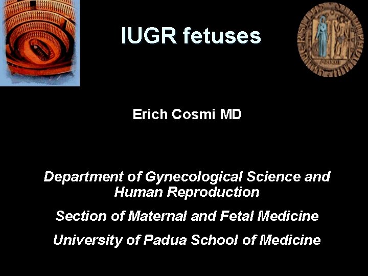 IUGR fetuses Erich Cosmi MD Department of Gynecological Science and Human Reproduction Section of