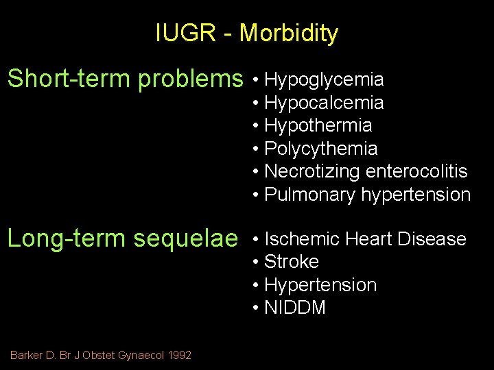 IUGR - Morbidity Short-term problems • Hypoglycemia • Hypocalcemia • Hypothermia • Polycythemia •