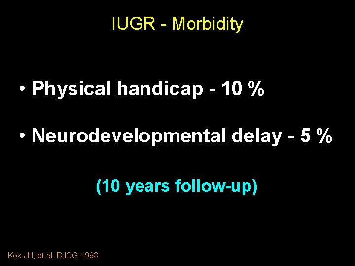 IUGR - Morbidity • Physical handicap - 10 % • Neurodevelopmental delay - 5
