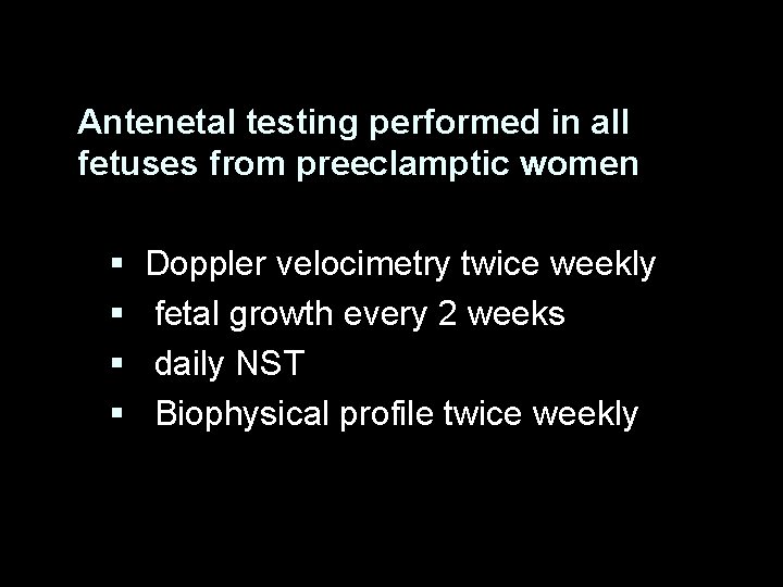 Antenetal testing performed in all fetuses from preeclamptic women § § Doppler velocimetry twice