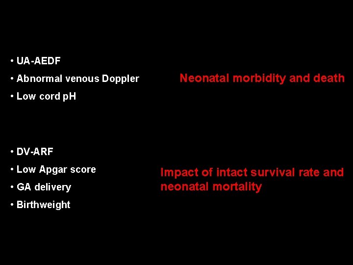  • UA-AEDF • Abnormal venous Doppler Neonatal morbidity and death • Low cord