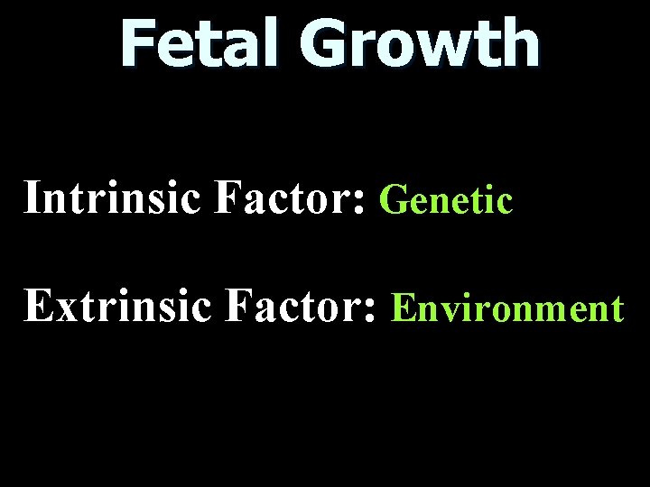 Fetal Growth Intrinsic Factor: Genetic Extrinsic Factor: Environment 