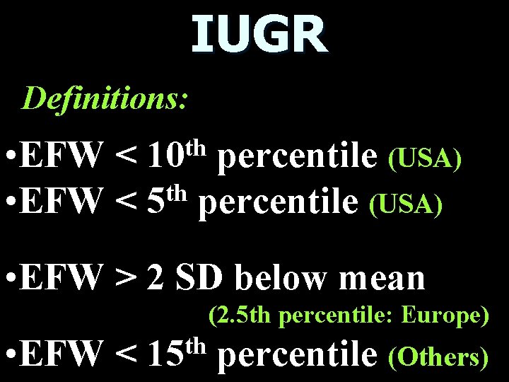 IUGR Definitions: • EFW < percentile (USA) th • EFW < 5 percentile (USA)