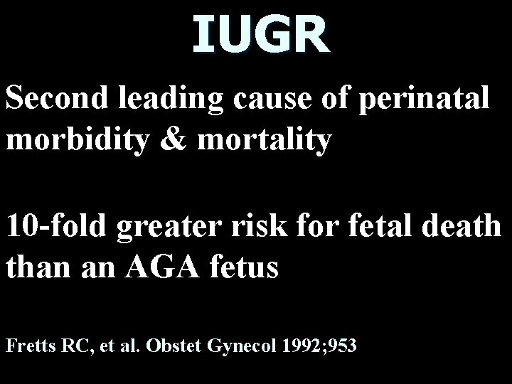 IUGR Second leading cause of perinatal morbidity & mortality 10 -fold greater risk for