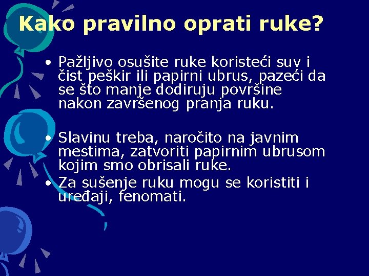 Kako pravilno oprati ruke? • Pažljivo osušite ruke koristeći suv i čist peškir ili