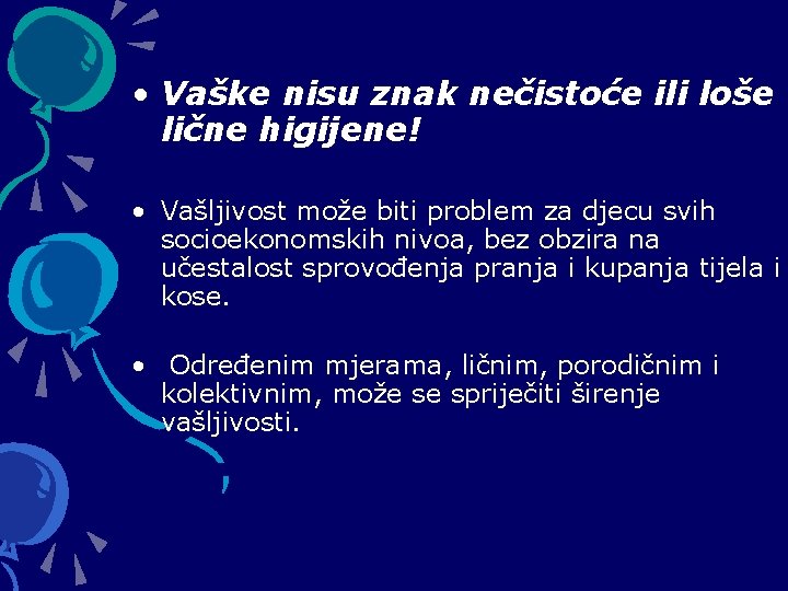  • Vaške nisu znak nečistoće ili loše lične higijene! • Vašljivost može biti