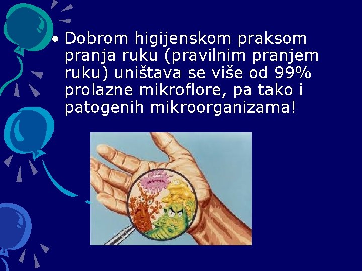  • Dobrom higijenskom praksom pranja ruku (pravilnim pranjem ruku) uništava se više od