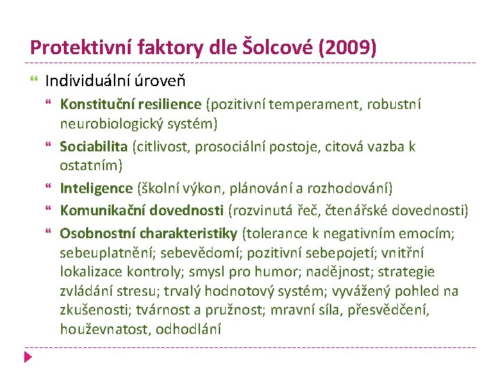 Protektivní faktory dle Šolcové (2009) Individuální úroveň Konstituční resilience (pozitivní temperament, robustní neurobiologický systém)