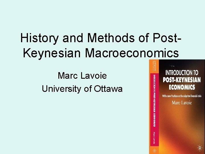 History and Methods of Post. Keynesian Macroeconomics Marc Lavoie University of Ottawa 