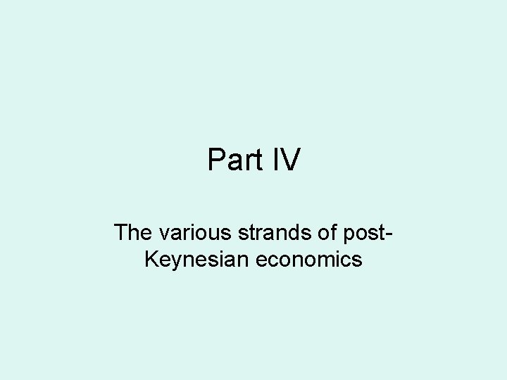 Part IV The various strands of post. Keynesian economics 