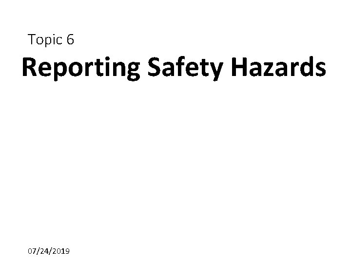 Topic 6 Reporting Safety Hazards 07/24/2019 