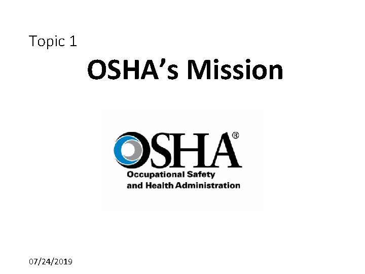 Topic 1 07/24/2019 OSHA’s Mission 