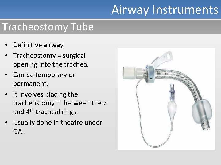 Airway Instruments Tracheostomy Tube • Definitive airway • Tracheostomy = surgical opening into the