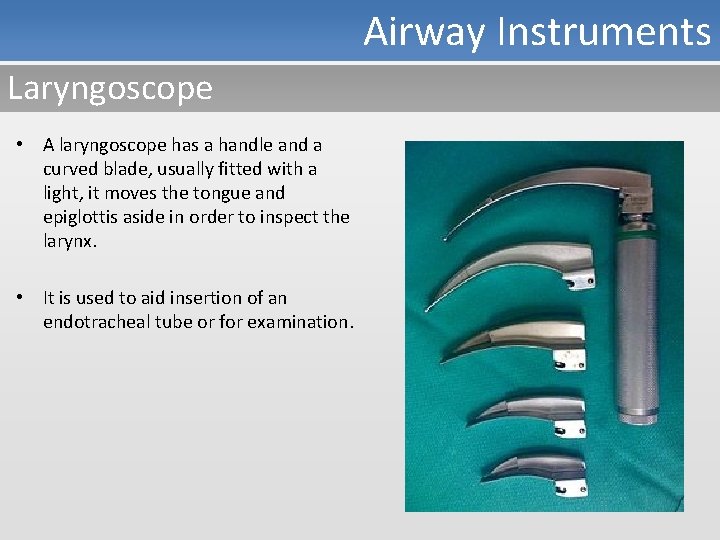 Airway Instruments Laryngoscope • A laryngoscope has a handle and a curved blade, usually