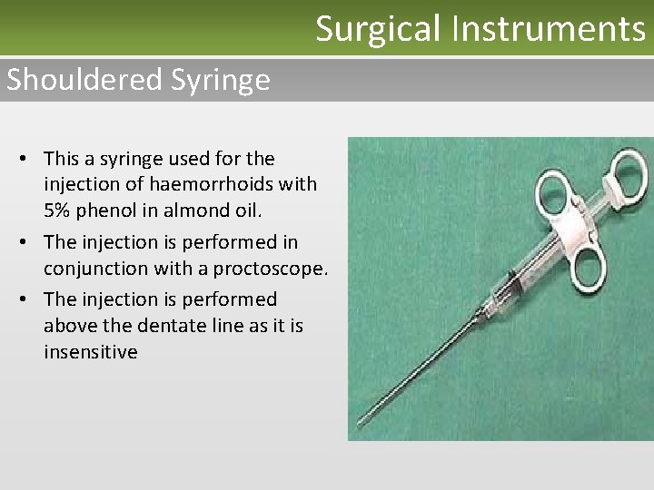 Surgical Instruments Shouldered Syringe • This a syringe used for the injection of haemorrhoids