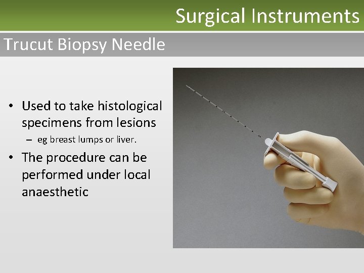Surgical Instruments Trucut Biopsy Needle • Used to take histological specimens from lesions –