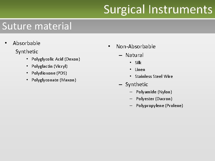 Surgical Instruments Suture material • Absorbable Synthetic • • Polyglycolic Acid (Dexon) Polyglactin (Vicryl)