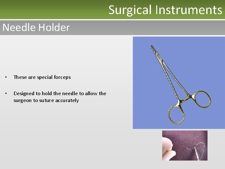 Surgical Instruments Needle Holder • These are special forceps • Designed to hold the