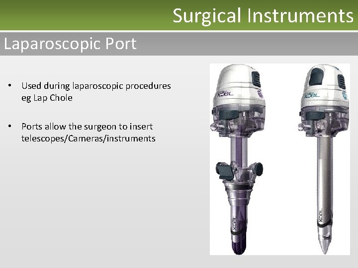 Surgical Instruments Laparoscopic Port • Used during laparoscopic procedures eg Lap Chole • Ports