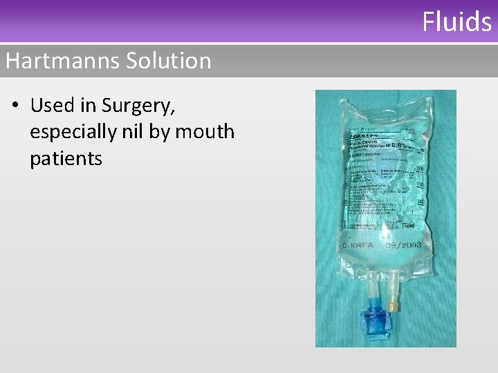 Fluids Hartmanns Solution • Used in Surgery, especially nil by mouth patients 