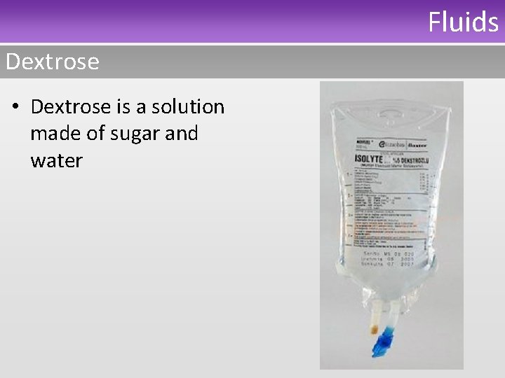 Fluids Dextrose • Dextrose is a solution made of sugar and water 