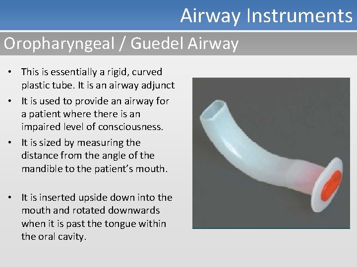 Airway Instruments Oropharyngeal / Guedel Airway • This is essentially a rigid, curved plastic