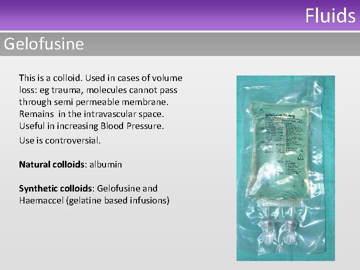 Fluids Gelofusine This is a colloid. Used in cases of volume loss: eg trauma,