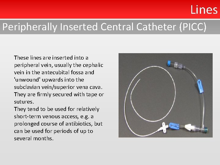 Lines Peripherally Inserted Central Catheter (PICC) These lines are inserted into a peripheral vein,