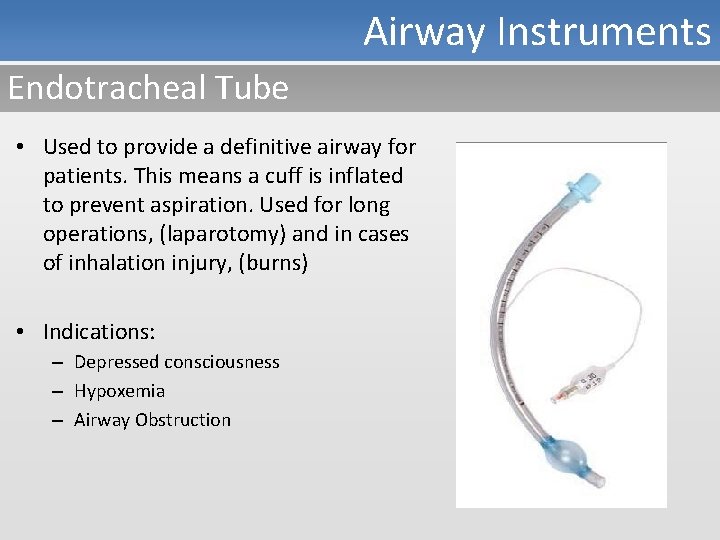 Airway Instruments Endotracheal Tube • Used to provide a definitive airway for patients. This