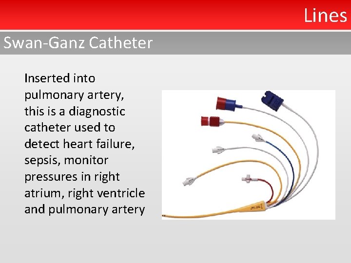 Lines Swan-Ganz Catheter Inserted into pulmonary artery, this is a diagnostic catheter used to