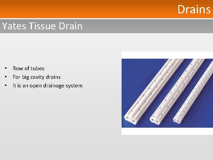 Drains Yates Tissue Drain • Row of tubes • For big cavity drains •
