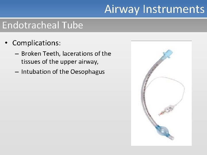 Airway Instruments Endotracheal Tube • Complications: – Broken Teeth, lacerations of the tissues of