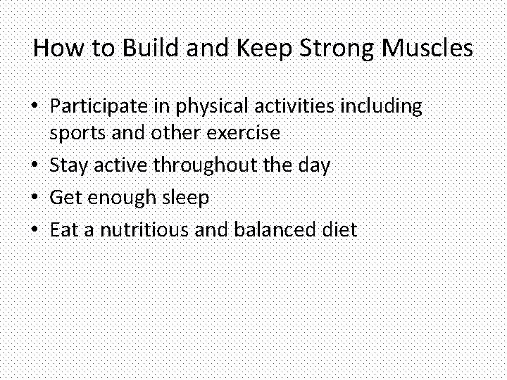 How to Build and Keep Strong Muscles • Participate in physical activities including sports