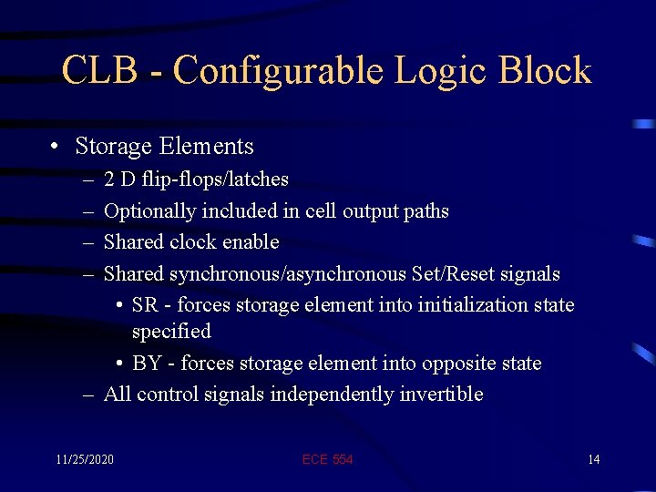CLB - Configurable Logic Block • Storage Elements – – 2 D flip-flops/latches Optionally