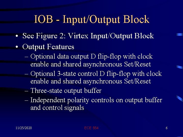 IOB - Input/Output Block • See Figure 2: Virtex Input/Output Block • Output Features